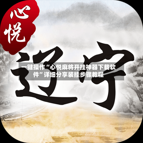 一键操作“心悦麻将开挂神器下载软件”详细分享装挂步骤教程-第2张图片