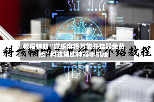 教程辅助“微乐麻将万能开挂器免费版”科技辅助神器手机版-第3张图片