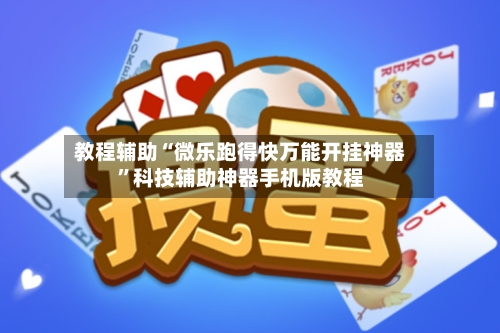 教程辅助“微乐跑得快万能开挂神器”科技辅助神器手机版教程-第3张图片