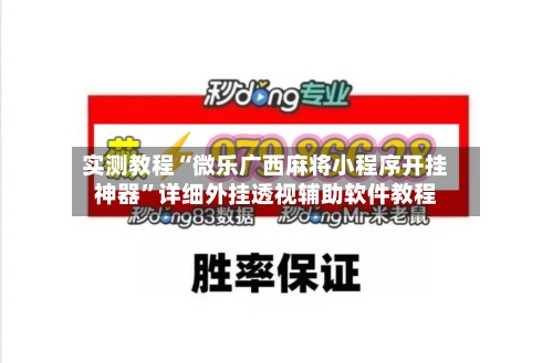 实测教程“微乐广西麻将小程序开挂神器”详细外挂透视辅助软件教程-第2张图片