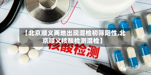 【北京顺义两地出现混检初筛阳性,北京顺义核酸检测混检】-第2张图片