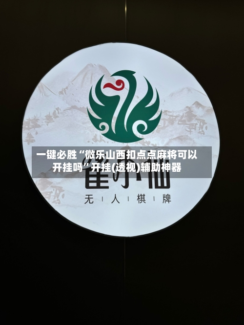 一键必胜“微乐山西扣点点麻将可以开挂吗	”开挂(透视)辅助神器-第2张图片