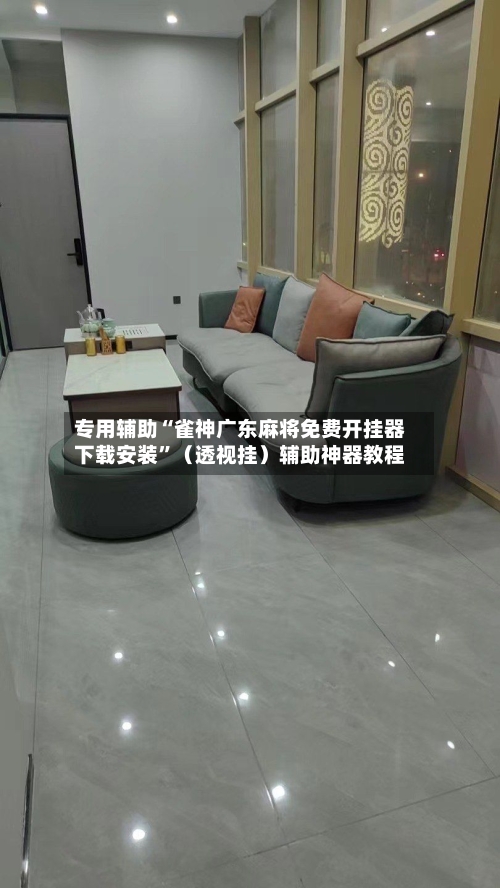 专用辅助“雀神广东麻将免费开挂器下载安装”（透视挂）辅助神器教程-第2张图片