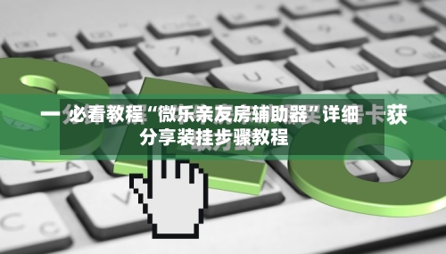 必看教程“微乐亲友房辅助器”详细分享装挂步骤教程