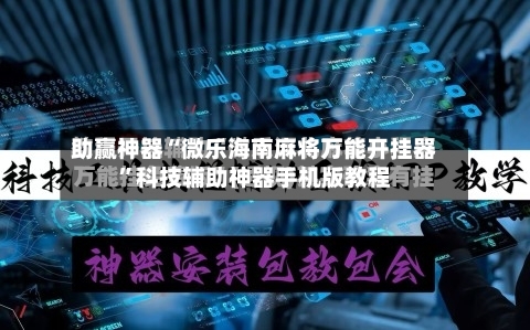 助赢神器“微乐海南麻将万能开挂器	”科技辅助神器手机版教程-第3张图片