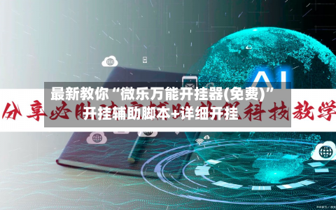 最新教你“微乐万能开挂器(免费)”开挂辅助脚本+详细开挂