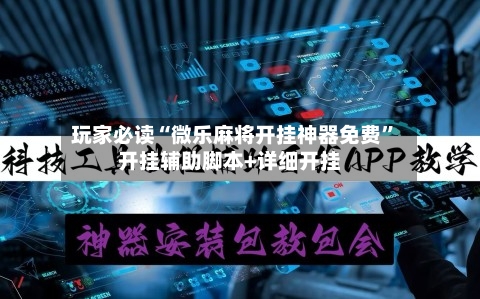 玩家必读“微乐麻将开挂神器免费	”开挂辅助脚本+详细开挂-第2张图片