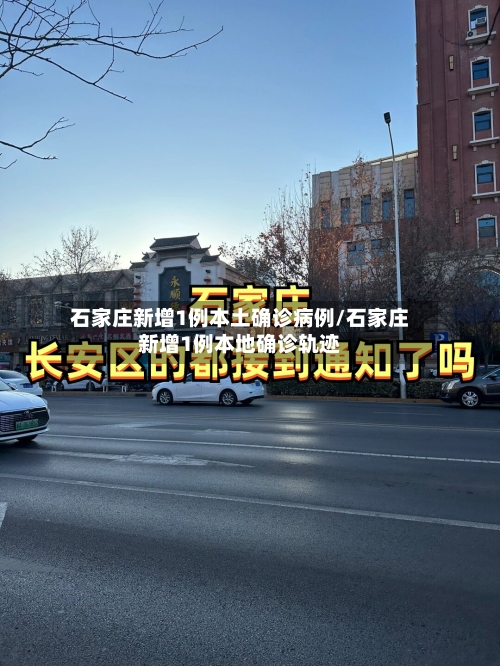 石家庄新增1例本土确诊病例/石家庄新增1例本地确诊轨迹