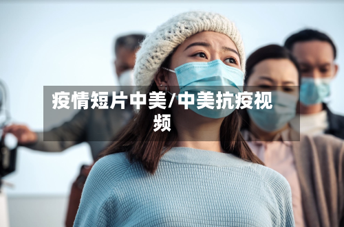 疫情短片中美/中美抗疫视频