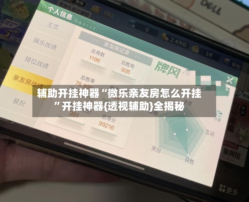 辅助开挂神器“微乐亲友房怎么开挂”开挂神器{透视辅助}全揭秘