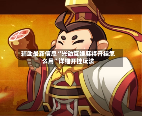 辅助最新信息“兴动互娱麻将开挂怎么用”详细开挂玩法-第3张图片