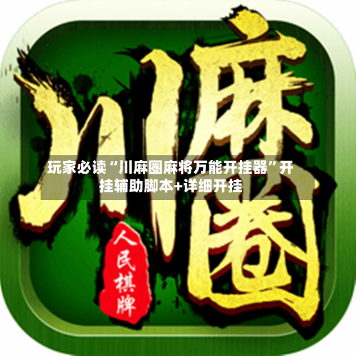 玩家必读“川麻圈麻将万能开挂器”开挂辅助脚本+详细开挂-第2张图片