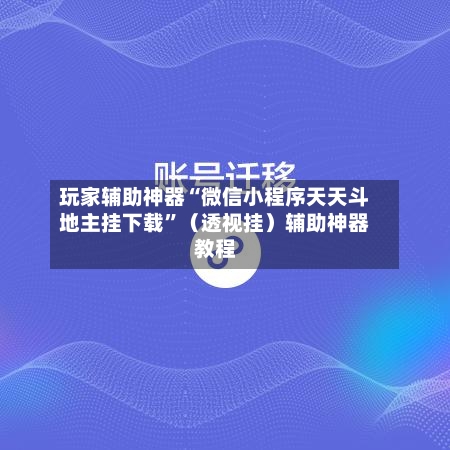 玩家辅助神器“微信小程序天天斗地主挂下载	”（透视挂）辅助神器教程-第2张图片