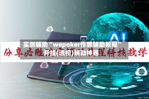 实测辅助“wepoker作弊辅助教程”开挂(透视)辅助神器