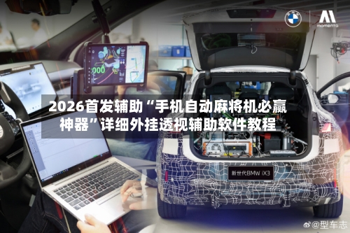 2026首发辅助“手机自动麻将机必赢神器”详细外挂透视辅助软件教程