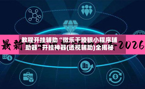 教程开挂辅助“微乐干瞪眼小程序辅助器”开挂神器{透视辅助}全揭秘-第2张图片