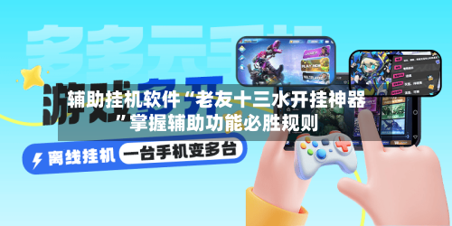 辅助挂机软件“老友十三水开挂神器	”掌握辅助功能必胜规则-第2张图片