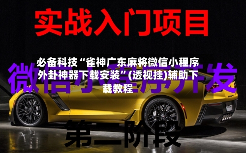 必备科技“雀神广东麻将微信小程序外卦神器下载安装”(透视挂)辅助下载教程-第2张图片