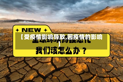 【受疫情影响导致,因疫情的影响】