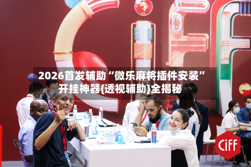 2026首发辅助“微乐麻将插件安装”开挂神器{透视辅助}全揭秘-第2张图片