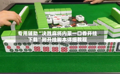 专用辅助“决胜麻将内蒙一口香开挂下载”附开挂脚本详细教程-第3张图片