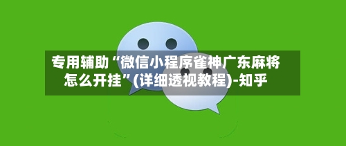专用辅助“微信小程序雀神广东麻将怎么开挂”(详细透视教程)-知乎-第2张图片