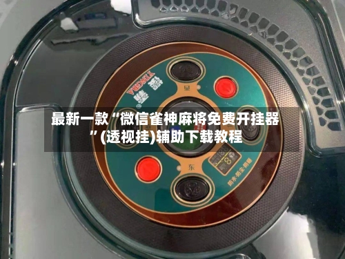 最新一款“微信雀神麻将免费开挂器	”(透视挂)辅助下载教程-第2张图片