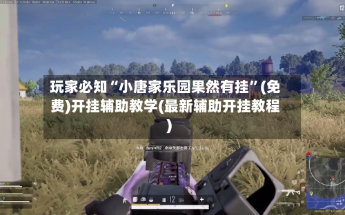 玩家必知“小唐家乐园果然有挂	”(免费)开挂辅助教学(最新辅助开挂教程)-第2张图片