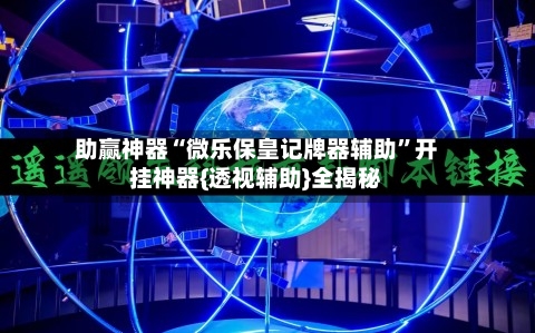 助赢神器“微乐保皇记牌器辅助”开挂神器{透视辅助}全揭秘-第3张图片