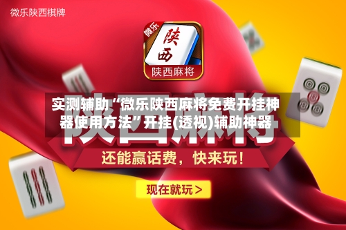 实测辅助“微乐陕西麻将免费开挂神器使用方法	”开挂(透视)辅助神器-第2张图片