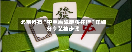 必备科技“中至鹰潭麻将开挂”详细分享装挂步骤-第3张图片