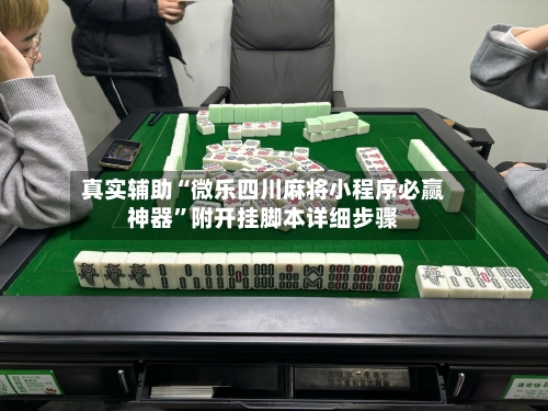 真实辅助“微乐四川麻将小程序必赢神器”附开挂脚本详细步骤-第3张图片
