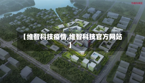 【维智科技疫情,维智科技官方网站】-第3张图片