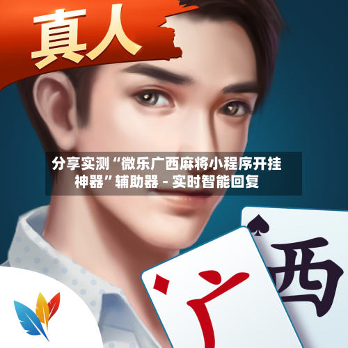 分享实测“微乐广西麻将小程序开挂神器”辅助器 - 实时智能回复-第2张图片