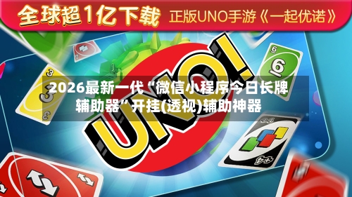 2026最新一代“微信小程序今日长牌辅助器”开挂(透视)辅助神器