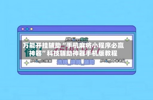 万能开挂辅助“手机麻将小程序必赢神器”科技辅助神器手机版教程-第3张图片