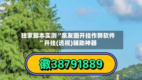 独家脚本实测“亲友圈开挂作弊软件”开挂(透视)辅助神器-第2张图片