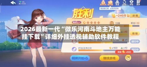 2026最新一代“微乐河南斗地主万能挂下载”详细外挂透视辅助软件教程-第3张图片