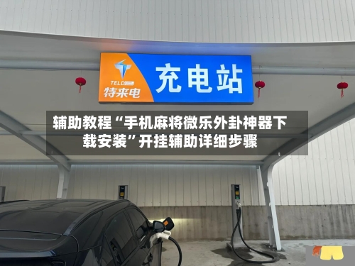 辅助教程“手机麻将微乐外卦神器下载安装	”开挂辅助详细步骤-第2张图片