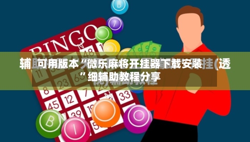 可用版本“微乐麻将开挂器下载安装”细辅助教程分享