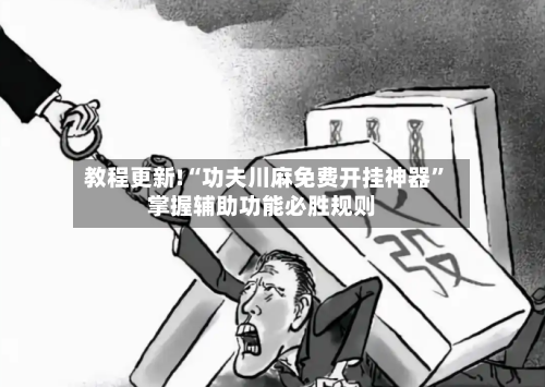 教程更新!“功夫川麻免费开挂神器”掌握辅助功能必胜规则-第2张图片