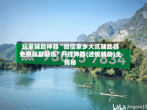 玩家辅助神器“微信家乡大贰辅助器免费版最新版”开挂神器{透视辅助}全揭秘-第2张图片