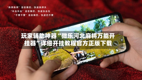 玩家辅助神器“微乐河北麻将万能开挂器”详细开挂教程官方正版下载