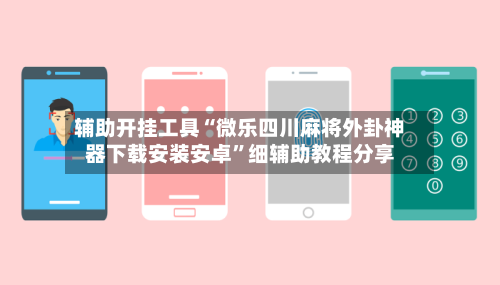 辅助开挂工具“微乐四川麻将外卦神器下载安装安卓”细辅助教程分享-第3张图片