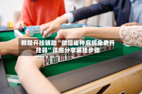 教程开挂辅助“微信雀神麻将免费开挂器”详细分享装挂步骤-第2张图片