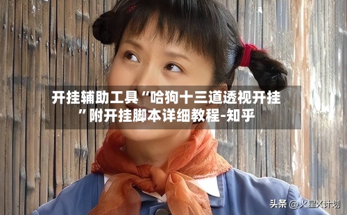 开挂辅助工具“哈狗十三道透视开挂”附开挂脚本详细教程-知乎-第2张图片