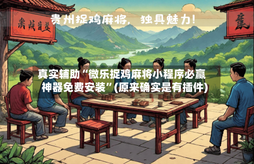 真实辅助“微乐捉鸡麻将小程序必赢神器免费安装”(原来确实是有插件)-第2张图片