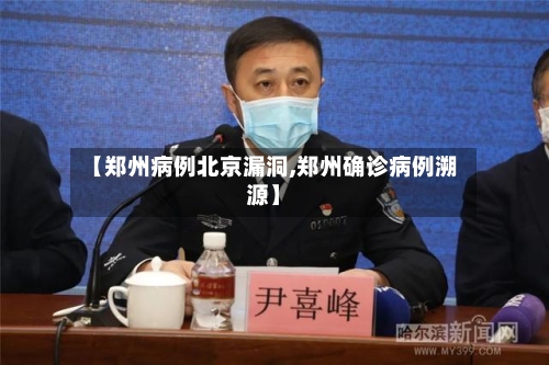 【郑州病例北京漏洞,郑州确诊病例溯源】-第2张图片