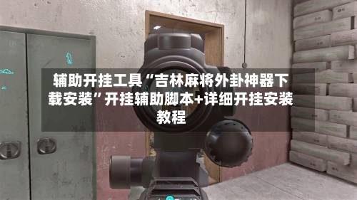 辅助开挂工具“吉林麻将外卦神器下载安装”开挂辅助脚本+详细开挂安装教程-第3张图片