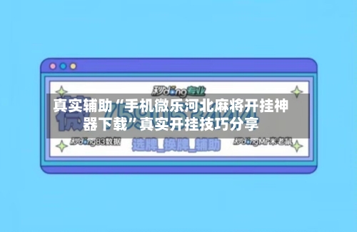 真实辅助“手机微乐河北麻将开挂神器下载	”真实开挂技巧分享-第2张图片